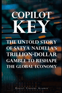 Copilot Key: The Untold Story of Satya Nadella's Trillion-Dollar Gamble to Reshape the Global Economy