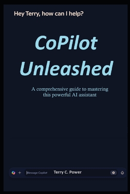 CoPilot Unleashed: A Comprehensive Guide to Mastering this Powerful AI Assistant - Power, Terry C