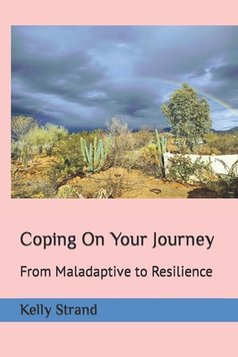 Coping On Your Journey: From Maladaptive to Resilience - Strand, Kelly