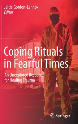 Coping Rituals in Fearful Times: An Unexplored Resource for Healing Trauma - Gordon-Lennox, Jeltje (Editor)