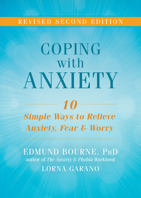 Coping with Anxiety: Ten Simple Ways to Relieve Anxiety, Fear, and Worry - Bourne, Edmund J, PhD, and Garano, Lorna