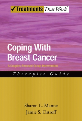 Coping with Breast Cancer: A Couples-Focused Group Intervention, Therapist Guide - Manne, Sharon L, and Ostroff, Jamie S