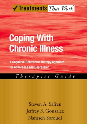 Coping with Chronic Illness: A Cognitive-Behavioral Therapy Approach for Adherence and Depression, Therapist Guide - Safren, Steven A., and Gonzalez, Jeffrey S., and Soroudi, Nafisseh
