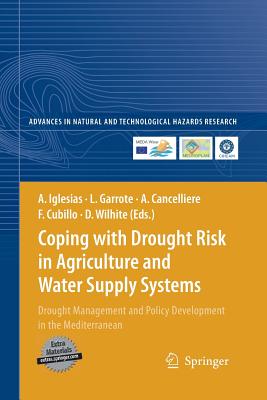Coping with Drought Risk in Agriculture and Water Supply Systems: Drought Management and Policy Development in the Mediterranean - Iglesias, Ana, Dr. (Editor), and Garrote, Luis (Editor), and Cancelliere, Antonio (Editor)
