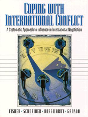 Coping with International Conflict: A Systematic Approach to Influence in International Negotiation - Fisher, Roger, and Kupfer Schneider, Andrea, and Borgwardt, Elizabeth