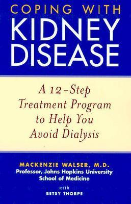 Coping with Kidney Disease: A 12-Step Treatment Program to Help You Avoid Dialysis - Walser, MacKenzie, and Thorpe, Betsy