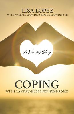 Coping with Landau-Kleffner Syndrome: A Family Story - Lopez, Lisa, and Martinez, Valerie, and Martinez, Pete