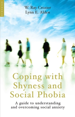 Coping with Shyness and Social Phobia: A Guide to Understanding and Overcoming Social Anxiety - Crozier, Ray, and Alden, Lynn E
