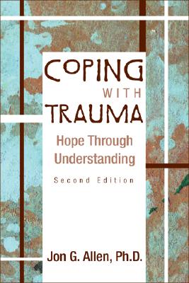 Coping With Trauma: Hope Through Understanding - Allen, Jon G, Dr., PhD
