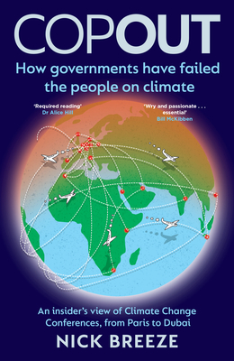 COPOUT: How governments have failed the people on climate - An insider's view of Climate Change Conferences, from Paris to Dubai - Breeze, Nick