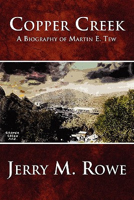 Copper Creek: A Biography of Martin E. Tew - Rowe, Jerry M