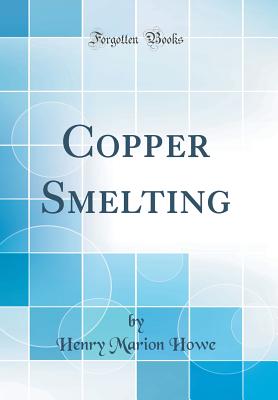 Copper Smelting (Classic Reprint) - Howe, Henry Marion