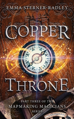 Copper Throne: Book Three in the Mapmaking Magicians Series - Sterner-Radley, Emma