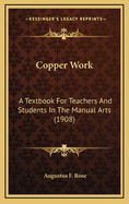 Copper Work: A Textbook for Teachers and Students in the Manual Arts (1908)