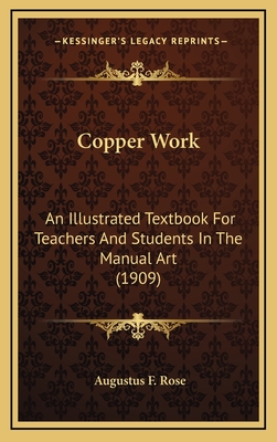 Copper Work: An Illustrated Textbook for Teachers and Students in the Manual Art (1909) - Rose, Augustus F