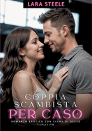 Coppia Scambista per Caso: Romanzo Erotico con Scene di Sesso Esplicito