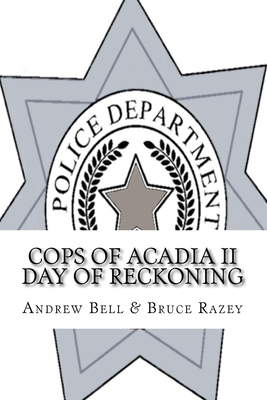 Cops of Acadia II: The Reckoning - Razey, Bruce, and Bell, Andrew