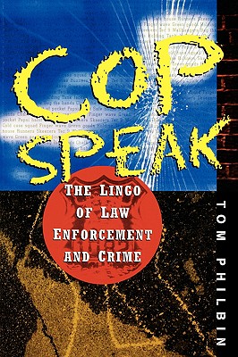 CopSpeak: The Lingo of Law Enforcement and Crime - Philbin, Tom