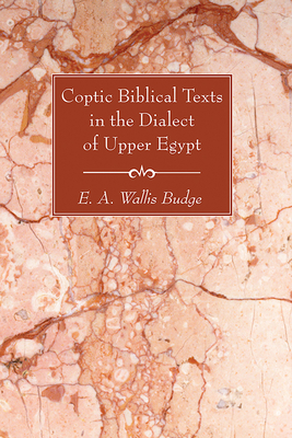 Coptic Biblical Texts in the Dialect of Upper Egypt - Budge, E a Wallis (Editor)