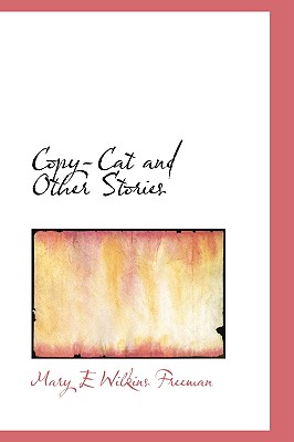 Copy-Cat and Other Stories - Freeman, Mary E Wilkins