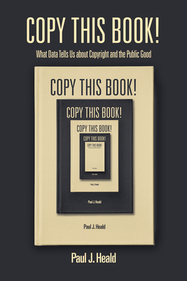 Copy This Book!: What Data Tells Us about Copyright and the Public Good - Heald, Paul J