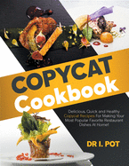 Copycat Cookbook: Delicious, Quick and Healthy Copycat Recipes For Making Your Most Popular Favorite Restaurant Dishes At Home!