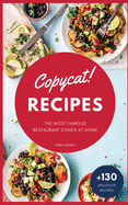 Copycat Recipes: +130 Step-by-Step Recipes to cook the most famous restaurant dishes at home, save money and improve your cooking skills