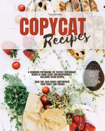 Copycat Recipes: A Cookbook for Making the Tastiest Restaurant Dishes At Home Easily and Inexpensively, Including Vegan Recipes, Have Fun, Save Money and Impress Your Family and Friends