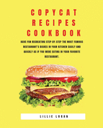 Copycat Recipes Cookbook: Have Fun Recreating Step-by-Step the Most Famous restaurant's Dishes in your Kitchen Easily and Quickly as if You Were Eating in your Favorite Restaurant.