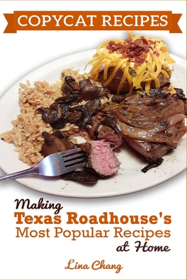 Copycat Recipes: Making Texas Roadhouse Most Popular Recipes at Home: ***BLACK AND WHITE EDITION*** - Chang, Lina
