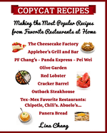 Copycat Recipes Making the Most Popular Recipes from Favorite Restaurants at Home: Cheesecake Factory - Applebee's - PF Chang's - Olive Garden - Red Lobster - Outback - Tex-Mex - Panera Bread