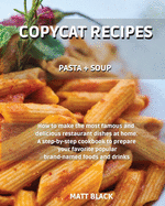 Copycat Recipes: Pasta + Soups. How to Make the Most Famous and Delicious Restaurant Dishes at Home. a Step-By-Step Cookbook to Prepare Your Favorite Popular Brand-Named Foods and Drinks: Breakfast + Appetizers. How to Make the Most Famous and Deliciou