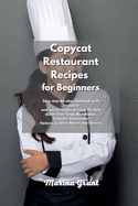 Copycat Restaurant Recipes for Beginners: Easy step-by-step cookbook with exclusive and secret recipes to enjoy the best dishes from Texas Roadhouse, Chipotle, Cheesecake Factory, Cracker Barrel and Panera.