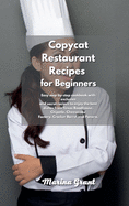 Copycat Restaurant Recipes for Beginners: Easy step-by-step cookbook with exclusive and secret recipes to enjoy the best dishes from Texas Roadhouse, Chipotle, Cheesecake Factory, Cracker Barrel and Panera.