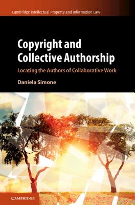 Copyright and Collective Authorship: Locating the Authors of Collaborative Work - Simone, Daniela