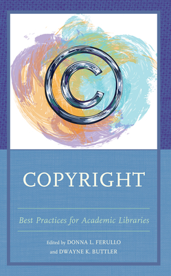 Copyright: Best Practices for Academic Libraries - Ferullo, Donna L, and Buttler, Dwayne K