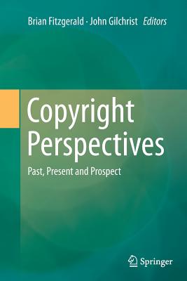 Copyright Perspectives: Past, Present and Prospect - Fitzgerald, Brian (Editor), and Gilchrist, John (Editor)