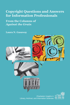 Copyright Questions and Answers for Information Professionals: From the Columns of Against the Grain - Gasaway, Laura N (Editor)