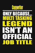 Copywriter Only Because Multi Tasking Legend Isn't an Official Job Title