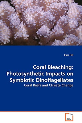 Coral Bleaching: Photosynthetic Impacts on Symbiotic Dinoflagellates - Coral Reefs and Climate Change - Hill, Ross