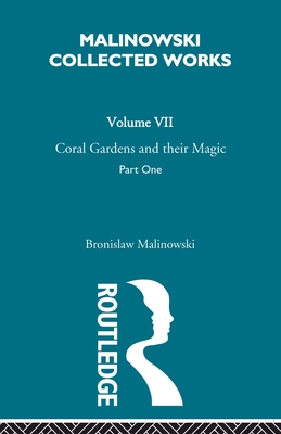 Coral Gardens and Their Magic: The Description of Gardening [1935] - Malinowski, Bronislaw