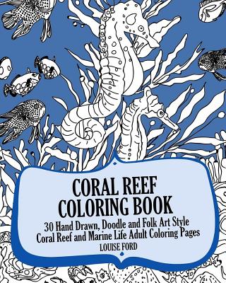 Coral Reef Coloring Book: 30 Hand Drawn, Doodle and Folk Art Style Coral Reef and Marine Life Adult Coloring Pages - Ford, Louise, Msc, Ed), RN