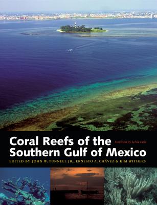 Coral Reefs of the Southern Gulf of Mexico - Tunnell, John W (Editor), and Chavez, Ernesto A, Dr. (Editor), and Withers, Kim, Dr., PH.D. (Editor)