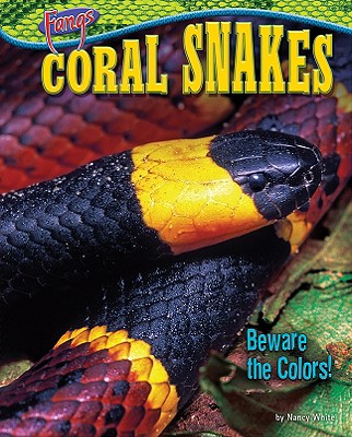 Coral Snakes: Beware the Colors! - White, Nancy