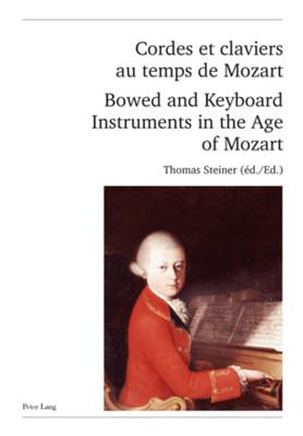 Cordes Et Claviers Au Temps de Mozart - Bowed and Keyboard Instruments in the Age of Mozart: Actes Des Rencontres Internationales Harmoniques, Lausanne 2006 - Proceedings of the Harmoniques International Congress, Lausanne 2006 - Schweiz Musikforschende Gesellschaft (Editor), and Steiner, Thomas (Editor)