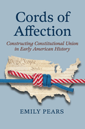 Cords of Affection: Constructing Constitutional Union in Early American History