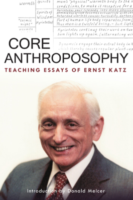 Core Anthroposophy: Teaching Essays of Ernst Katz - Katz, Ernst, and Melcer, Donald (Introduction by)