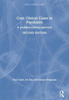 Core Clinical Cases in Psychiatry: A problem-solving approach - Clark, Tom, and Day, Ed, and Fergusson, Emma