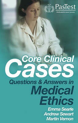 Core Clinical Cases: Questions and Answers in Medical Ethics - Searle, Emma, and Sewart, Andrew, and Vernon, Martin