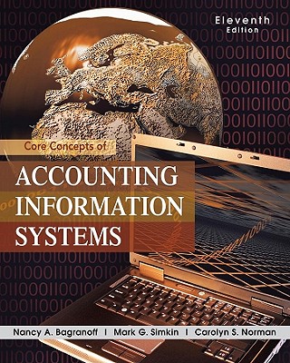 Core Concepts of Accounting Information Systems - Bagranoff, Nancy A, and Simkin, Mark G, and Norman, Carolyn S